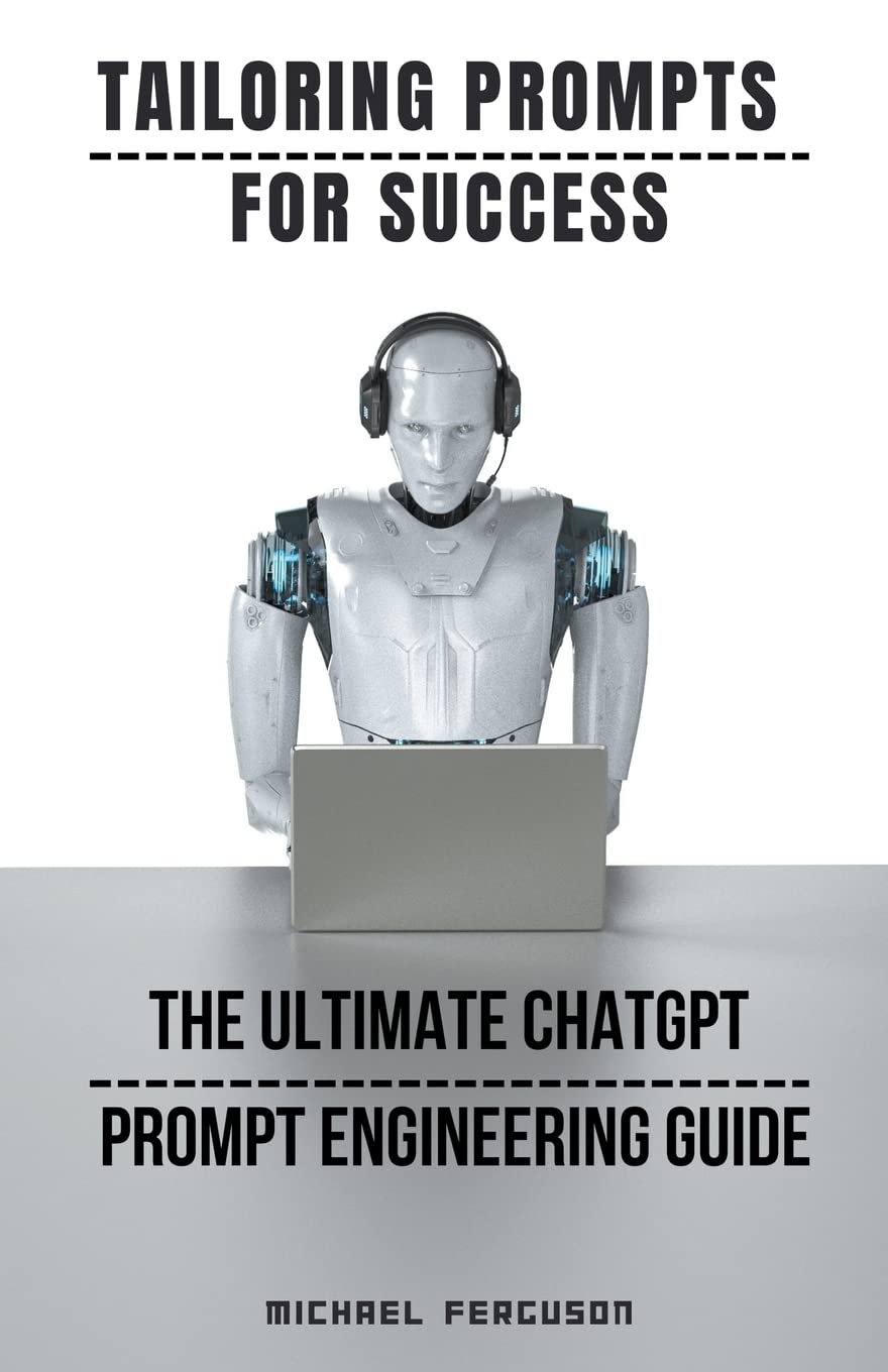 Tailoring Prompts For Success The Ultimate ChatGPT Prompt Engineering Guide for Effective Communication and Enhanced AI Interaction