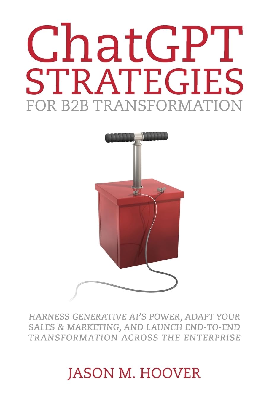 ChatGPT Strategies for B2B Transformation Harness Generative AI to Adapt Sales Marketing and Launch Enterprise Wide Change