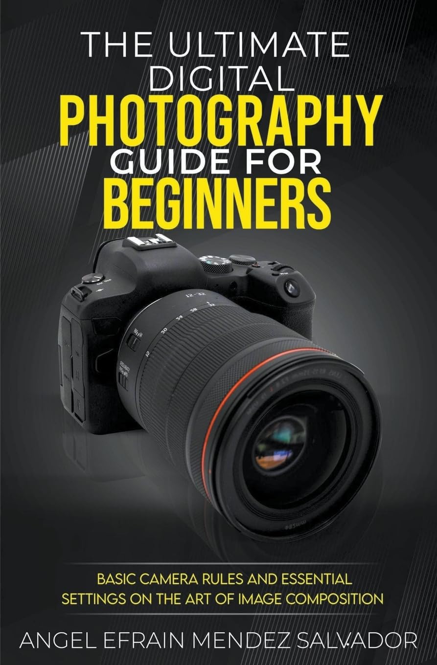 Ultimate Digital Photography Guide for Beginners Basic Camera Rules Essential Settings Art of Image Composition
