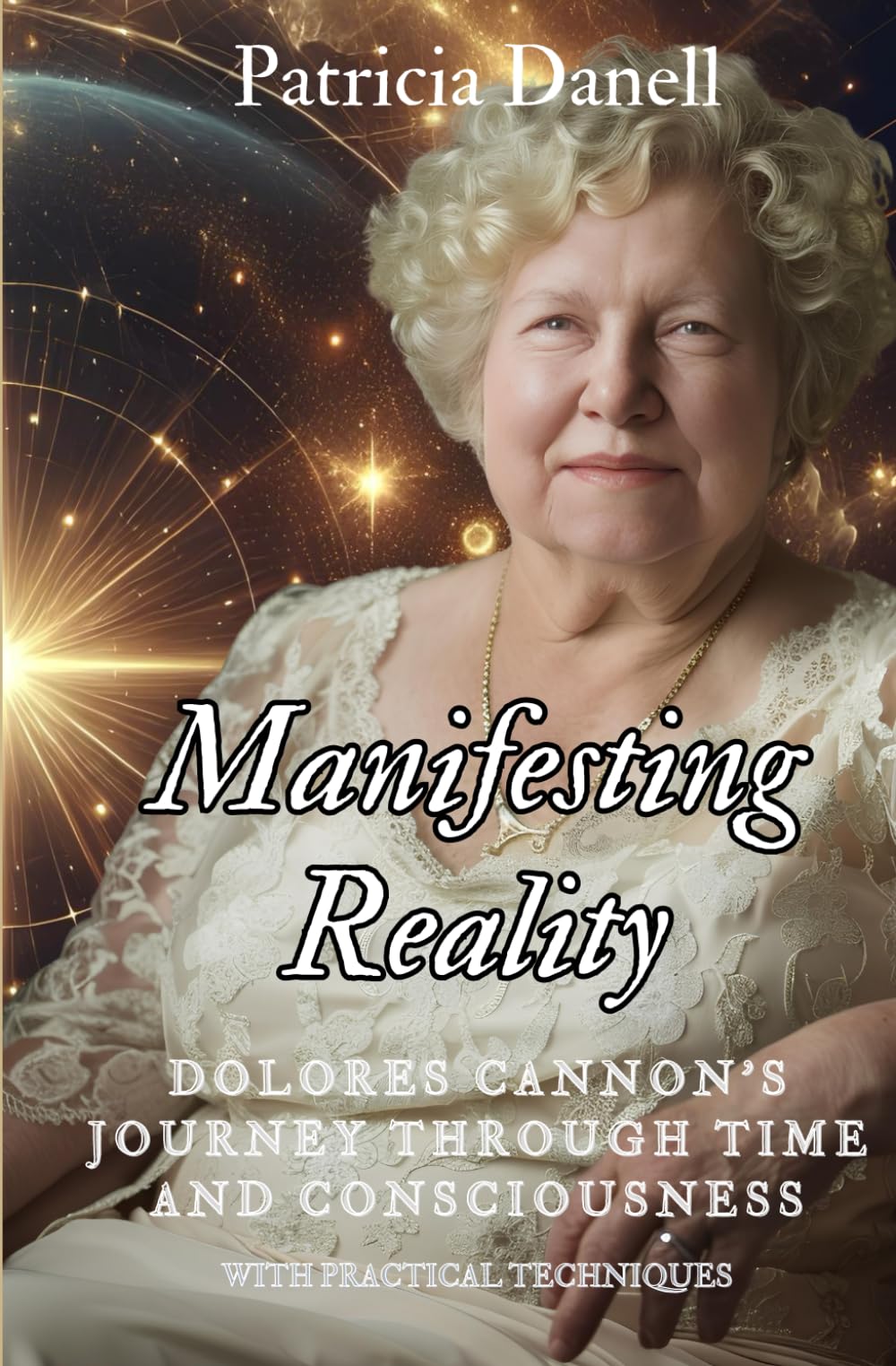 Majosta Manifesting Reality Dolores Cannon's Journey Through Time and Consciousness with Practical Techniques for Personal Growth