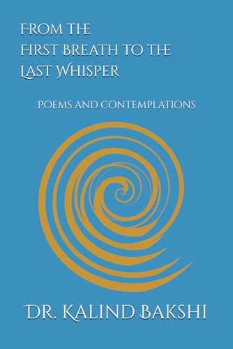 From the First Breath to the Last Whisper Poems and Contemplations for Deep Reflection and Inspiration