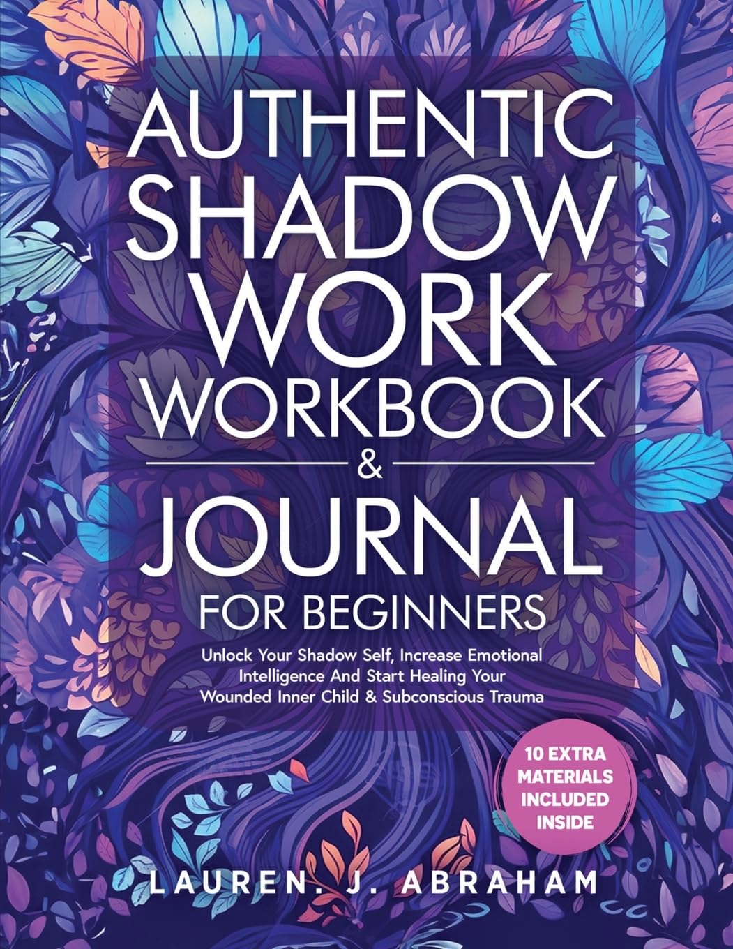 Authentic Shadow Work Workbook and Journal for Beginners to Unlock Your Shadow Self and Heal Your Inner Child and Subconscious Trauma