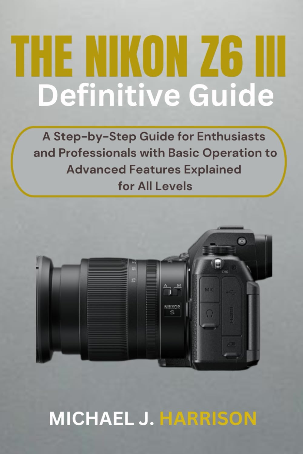 Majosta Nikon Z6 III Definitive Guide Step by Step for Enthusiasts and Professionals Basic to Advanced Features Explained for All Levels