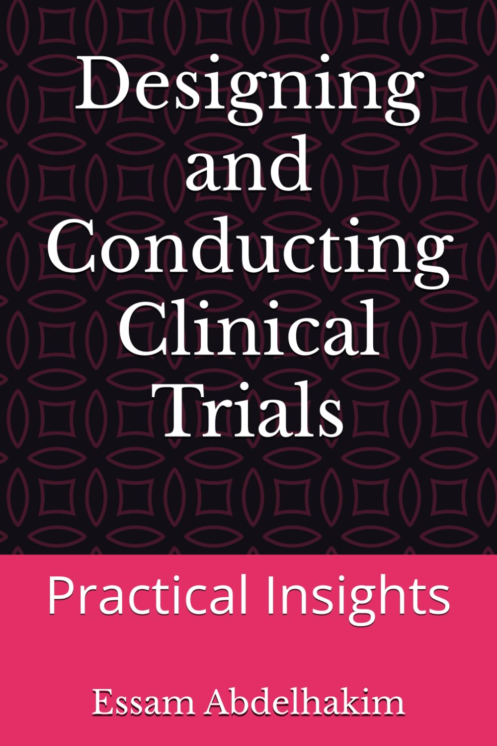 Majosta Designing and Conducting Clinical Trials Practical Insights for Effective Clinical Research
